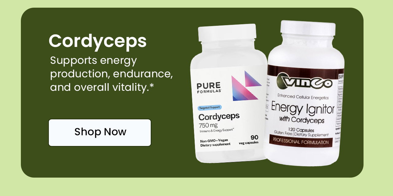 Cordyceps: Supports energy production, endurance, and overall vitality.* Shop Cordyceps.
