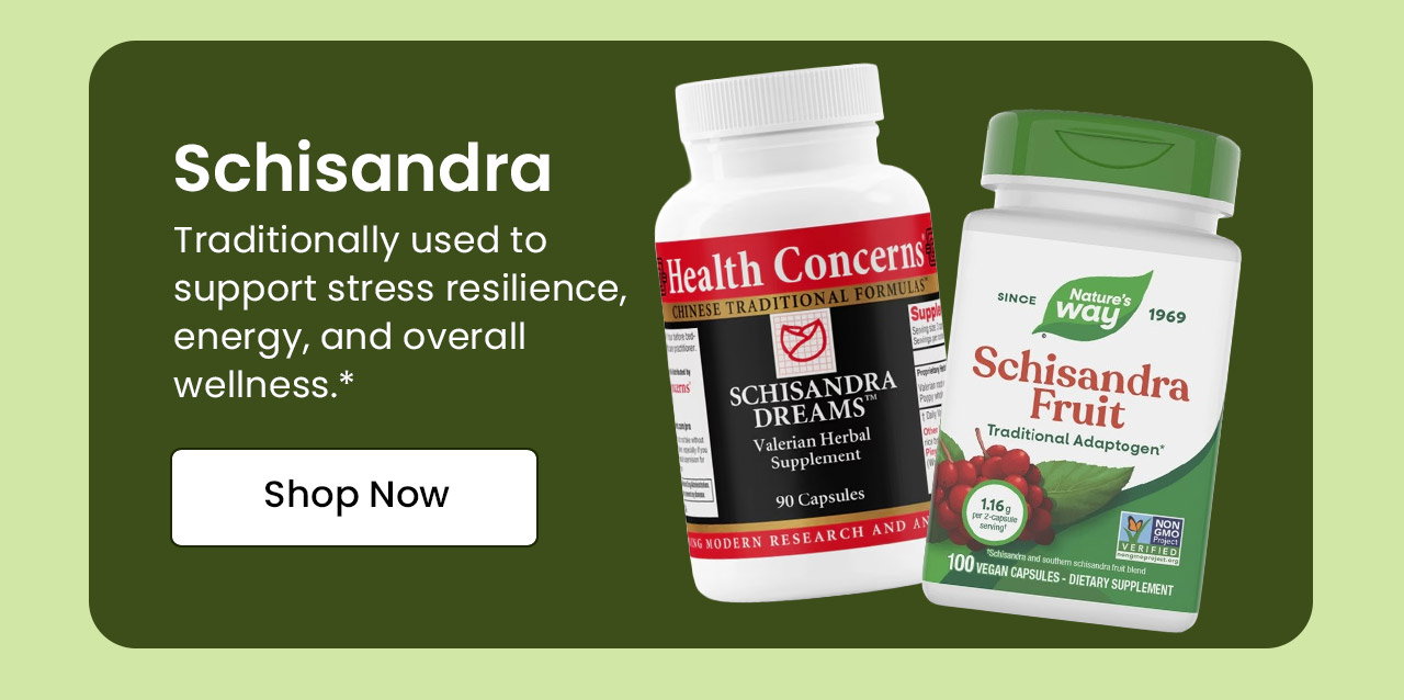 Schisandra: Traditionally used to support stress resilience, energy, and overall wellness.* Shop Schisandra.