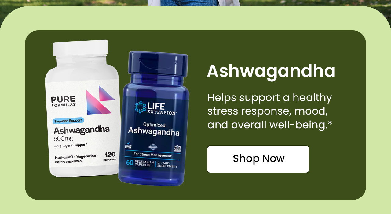 Ashwagandha: Helps support a healthy stress response, mood, and overall well-being.* Shop Ashwagandha.