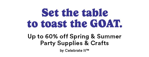 Set the table to toast the GOAT. Up to 60% off Spring & Summer Party Supplies & Crafts by Celebrate It™
