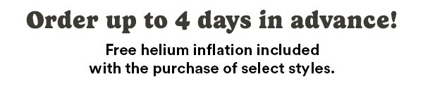 Order up to 4 days in advance! Free helium inflation included with the purchase of select styles.