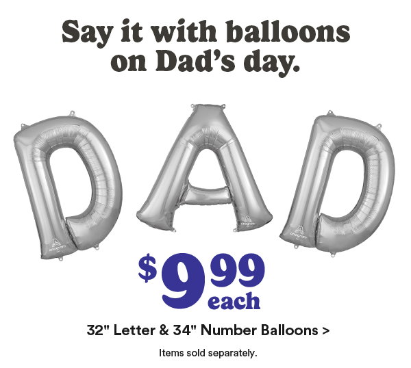 Say it with balloons on Dad’s day. $9.99 each 32″ Letter & 34″ Number Balloons > Items sold seperately.