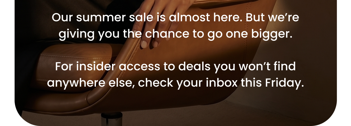 Our summer sale is almost here