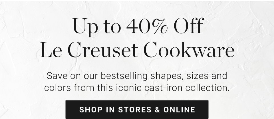 Up to 40% Off  Le Creuset Cookware - shop in stores & online