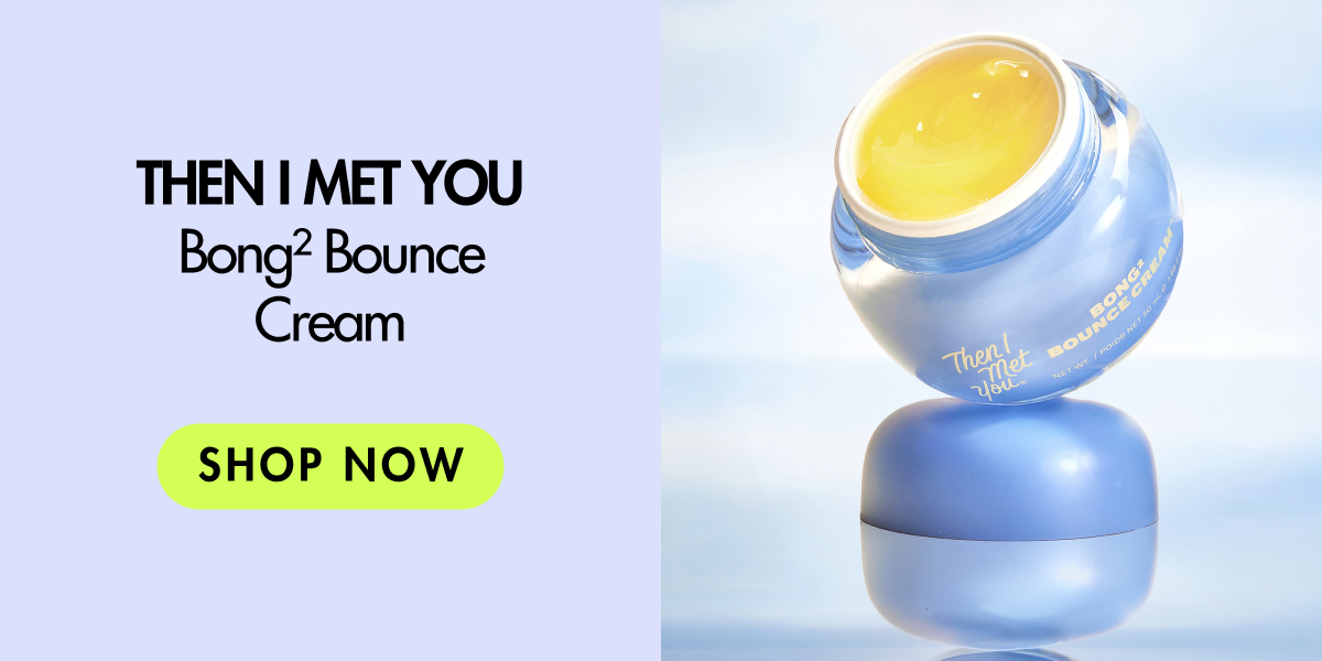 Then I Met You Bong Bounce Cream