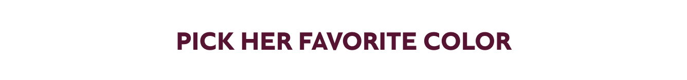 PICK HER FAVORITE COLOR