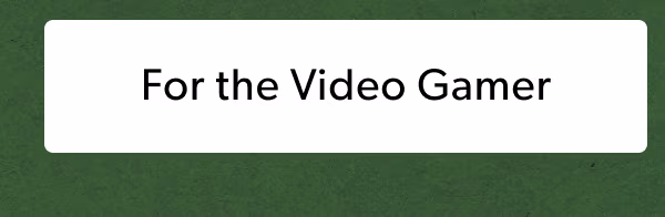 For the Video Gamer