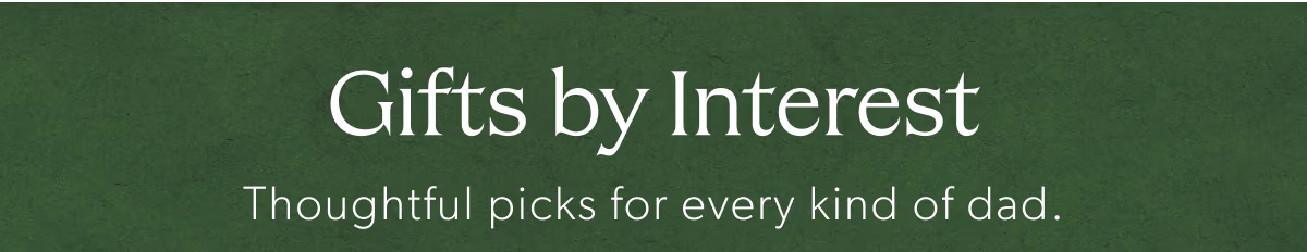 Gifts by Interest | Thoughtful picks for every kind of dad.