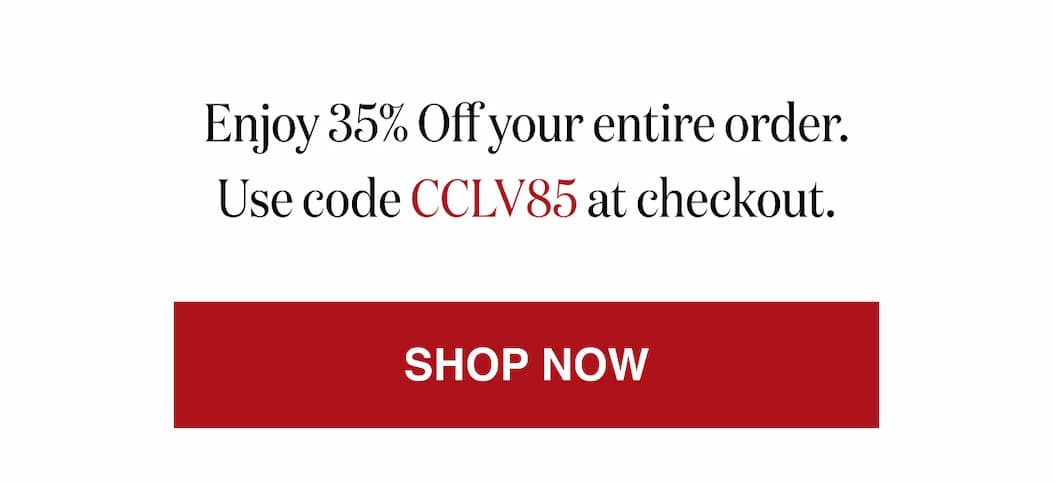 *At checkout, enter promo code CCLV85 to receive 35% Off your entire order. 