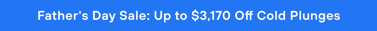 Father's Day Sale: Up to $3,170 Off Cold Plunges