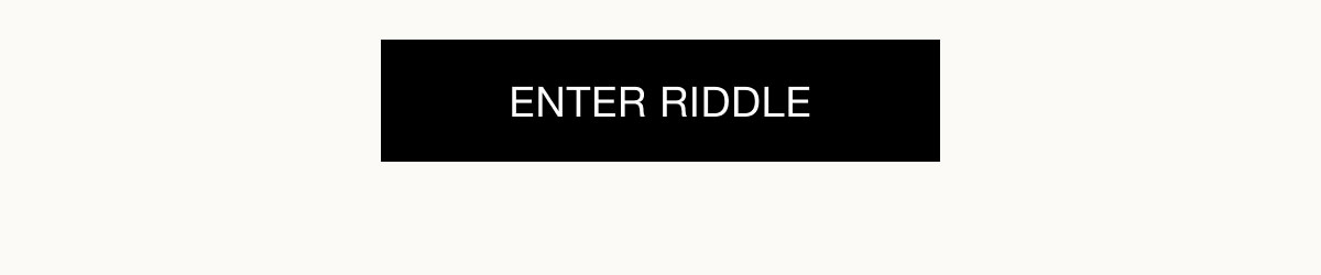 ENTER RIDDLE