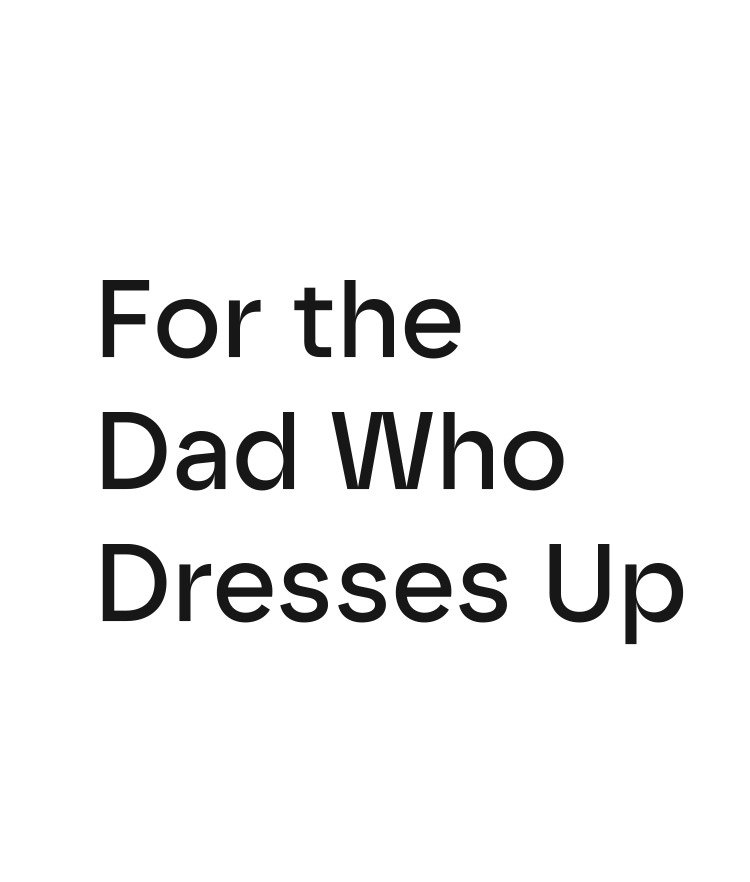 For The Dad Who Dresses Up