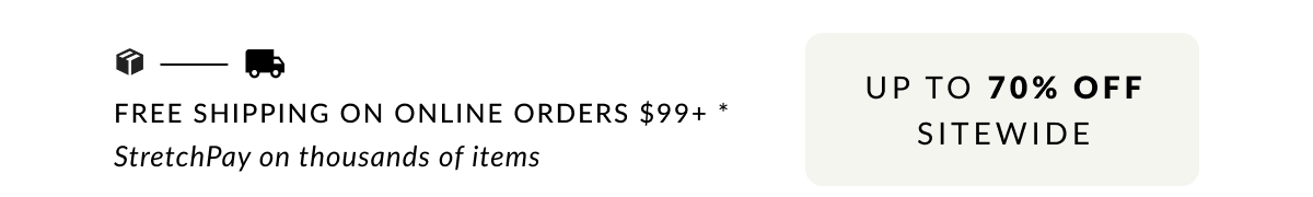 Free Shipping on Online Orders $99 or more.* Up to 70% off Sitewide. 5x & 6x StretchPay on thousands of items