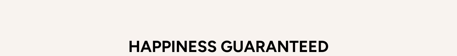 Hapiness Guaranteed
