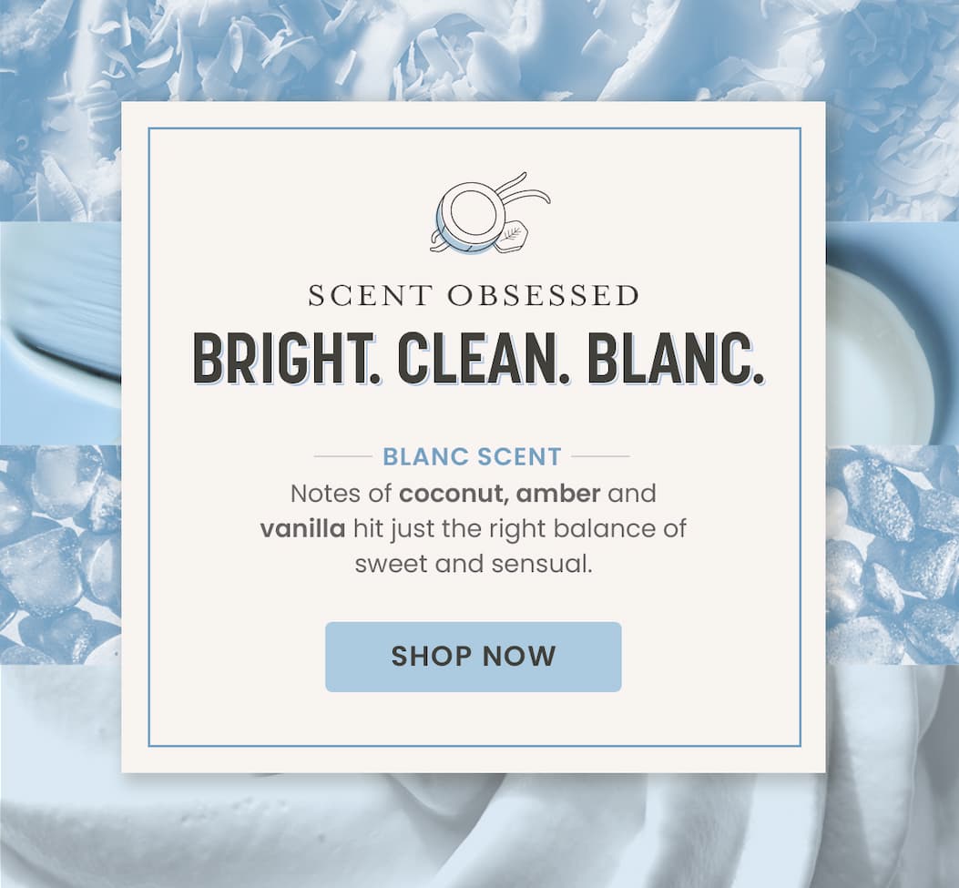 For the Scent OBSESSED: Bright. Clean. Blanc.