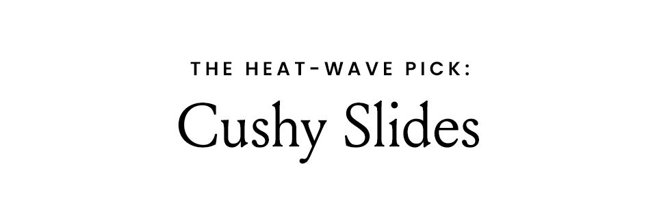 The Heat-Wave Pick: Cushy Slides