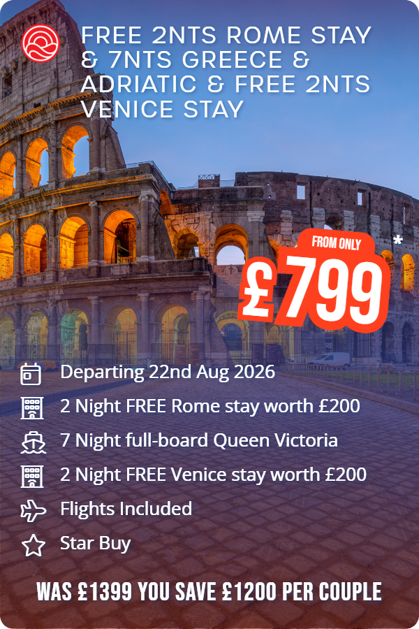 Free 2nts Rome Stay & 7nts Greece & Adriatic & Free 2nts Venice Stay – Smart Holiday promotional image. From £799 Includes: Departing 22nd Aug 2026, 2 Night FREE Rome stay worth £200, 7 Night full-board Queen Victoria, 2 Night FREE Venice stay worth £200, Flights Included, Star Buy. WAS £1399 YOU SAVE £1200 PER COUPLE