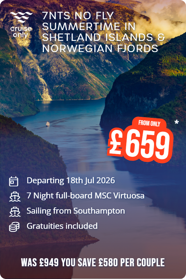 7nts No Fly Summertime in Shetland Islands & Norwegian Fjords – Cruise Only promotional image. From £659 Includes: Departing 18th Jul 2026, 7 Night full-board MSC Virtuosa, Sailing from Southampton, Gratuities included. WAS £949 YOU SAVE £580 PER COUPLE