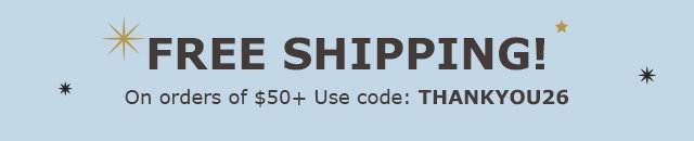 Free Shipping! on orders of $50+ | Use Code THANKYOU26