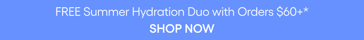 FREE SUMMER HYDRATION DUO WITH ORDERS $60+