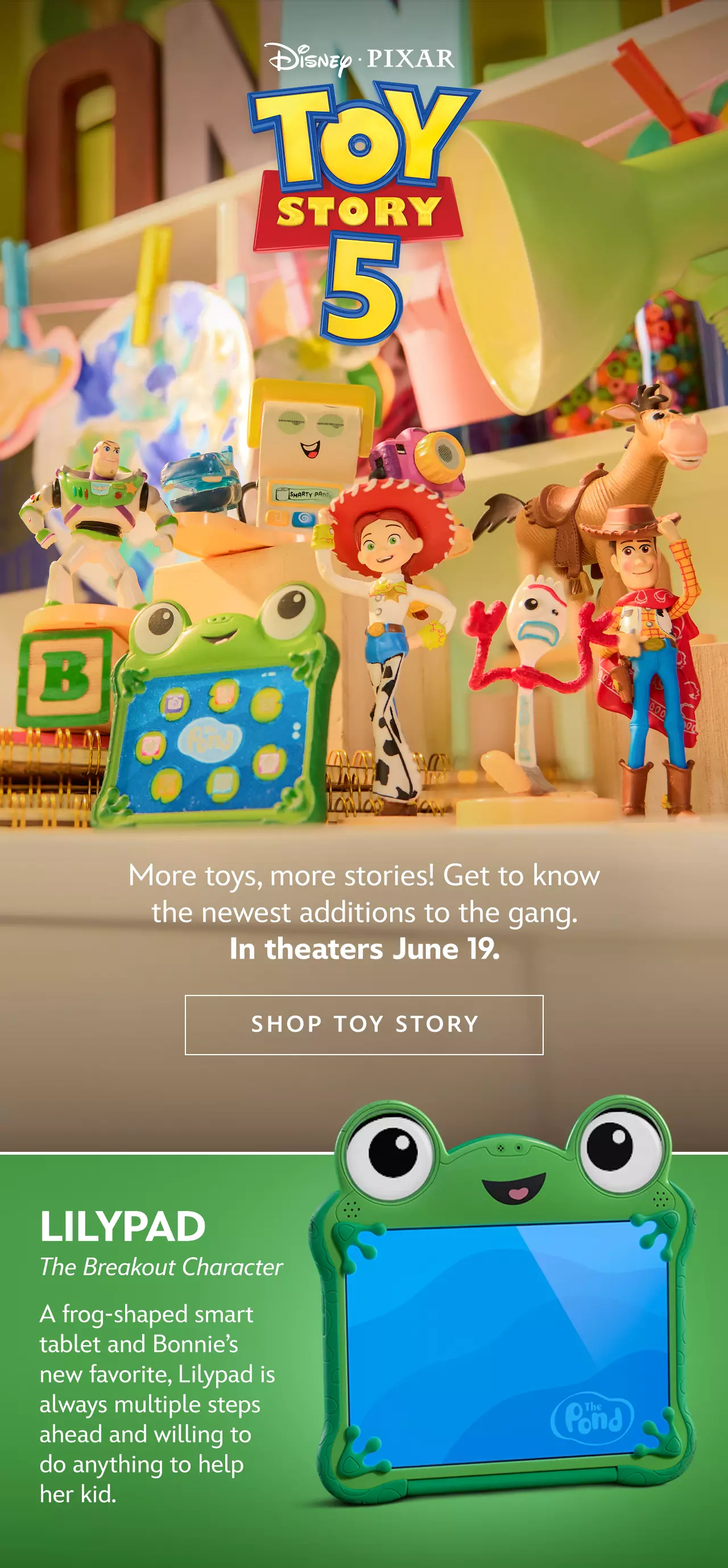 Toy Story 5. More toys, more stories! Get to know the newest additions to the gang. In theaters June 19. | Shop Toy Story