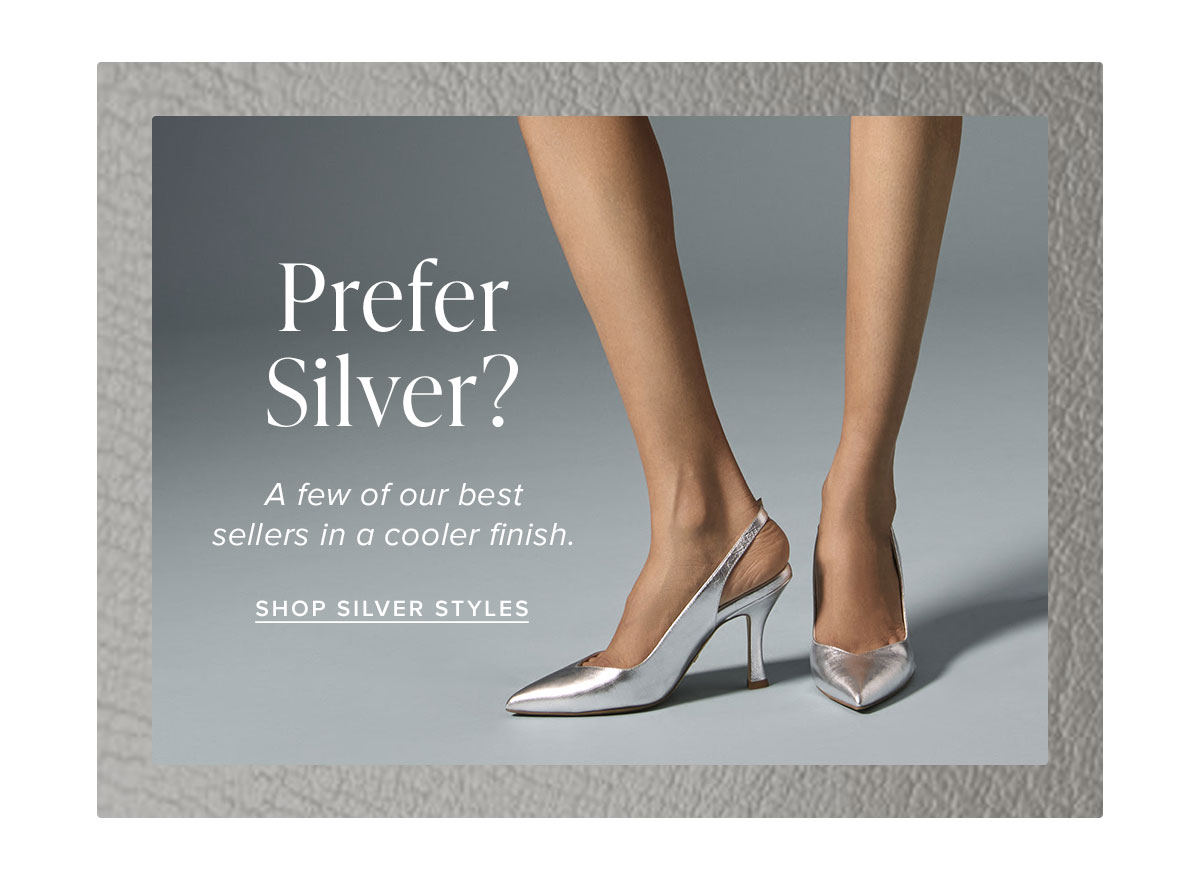 Prefer Silver? A few of our best sellers in a cooler finish.