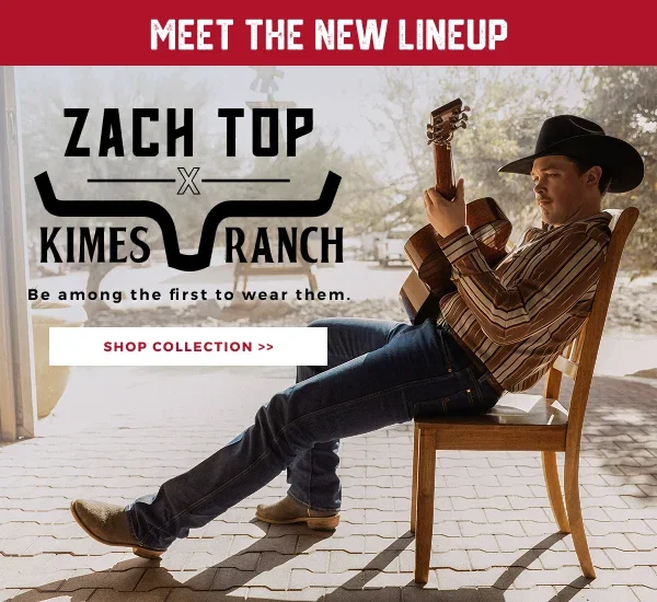 MEET THE NEW LINEUP | ZACH TOP X KIMES RANCH | BE AMONG THE FIRST TO WEAR THEM SHOP COLLECTION >>