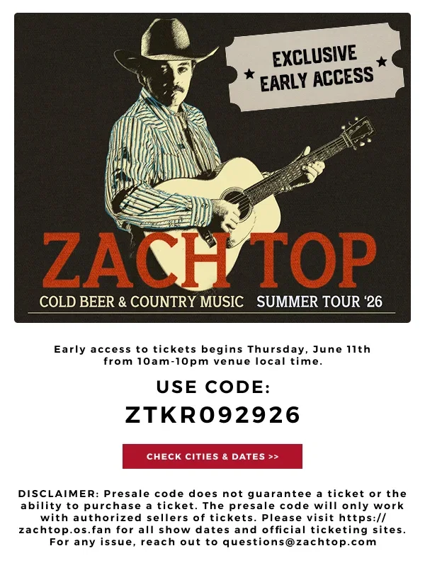 EXCLUSIVE EARLY ACCESS ZACH TOP COLD BEER & COUNTRY MUSIC SUMMER TOUR '26 | USE THIS PRESALE ACCESS CODE AT CHECKOUT | SEE CITIES & DATES
