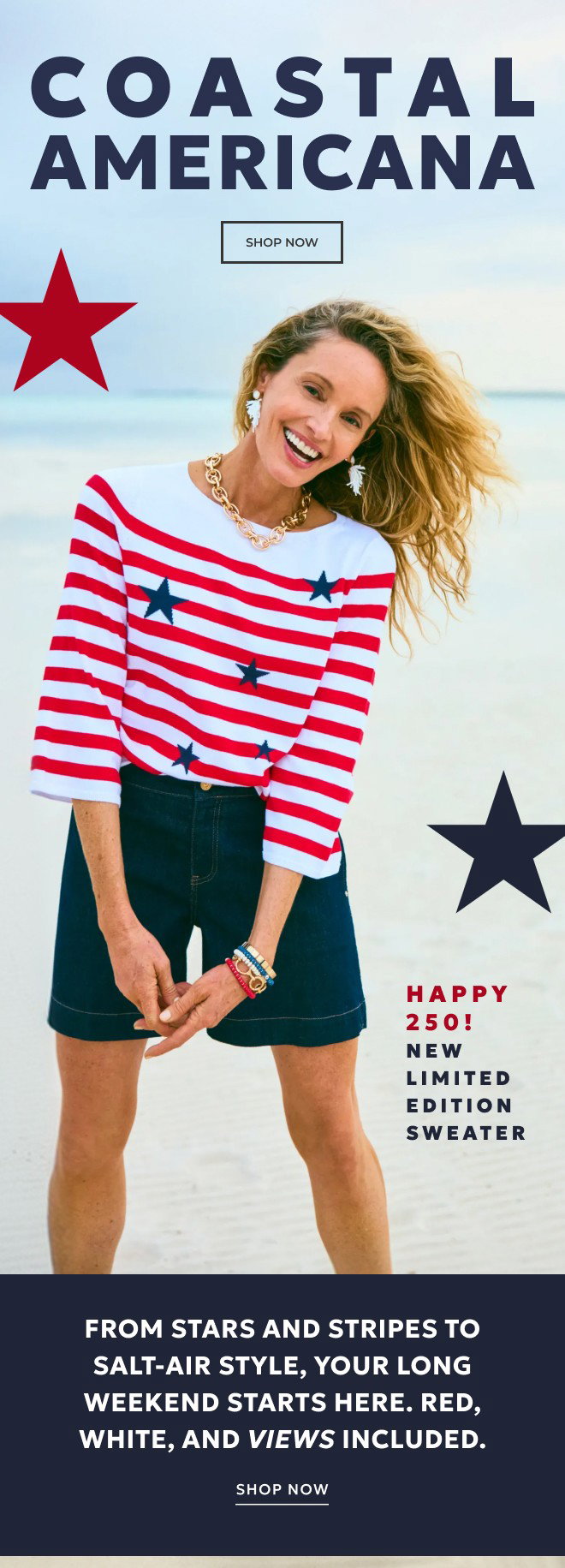 COASTAL AMERICANA. SHOP NOW. From stars and stripes to salt-air style, your long weekend starts here. Red, white, and views included. SHOP NOW.