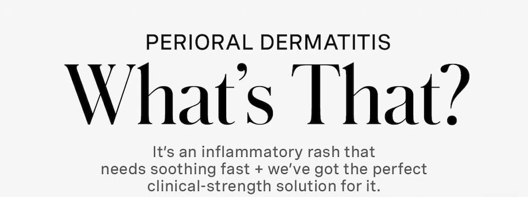 PERIORAL DERMATITIS | What's That? | It's an inflammatory rash that needs soothing fast + we've got the perfect clinical-strength solution for it.