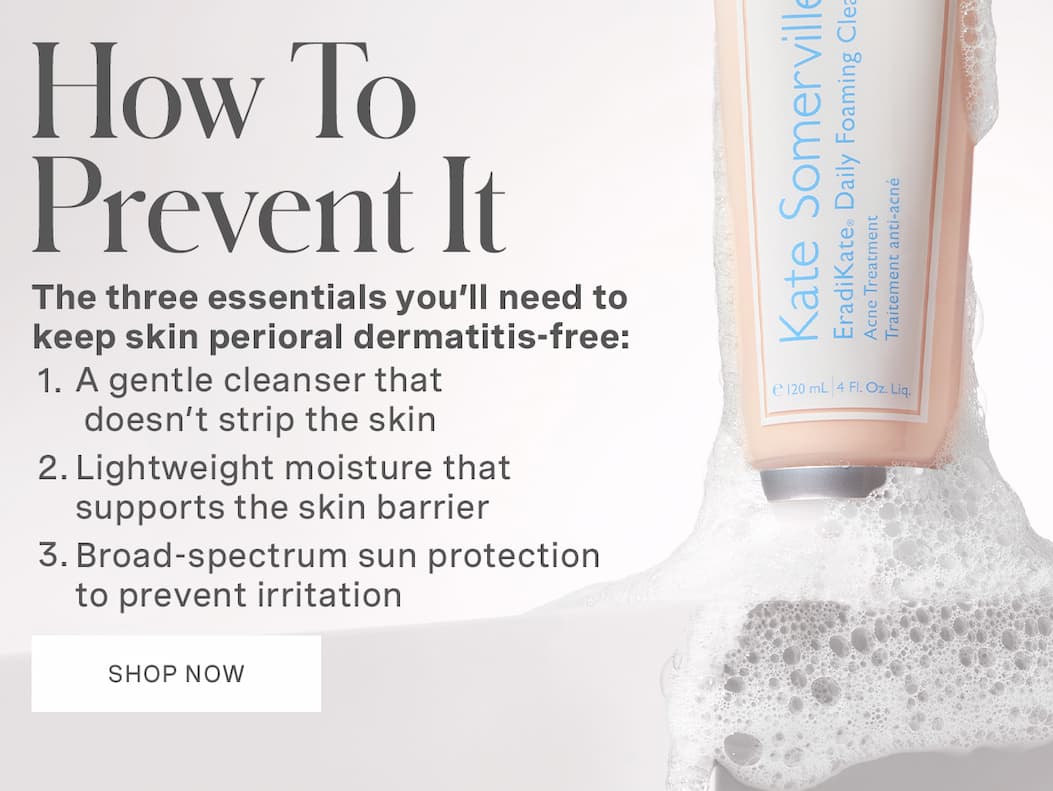 How To Prevent It | The three essentials you'll need to keep skin perioral dermatitis-free: | 1. A gentle cleanser that doesn't strip the skin | 2. Lightweight moisture that supports the skin barrier | 3. Broad-spectrum sun protection to prevent irritation | SHOP NOW