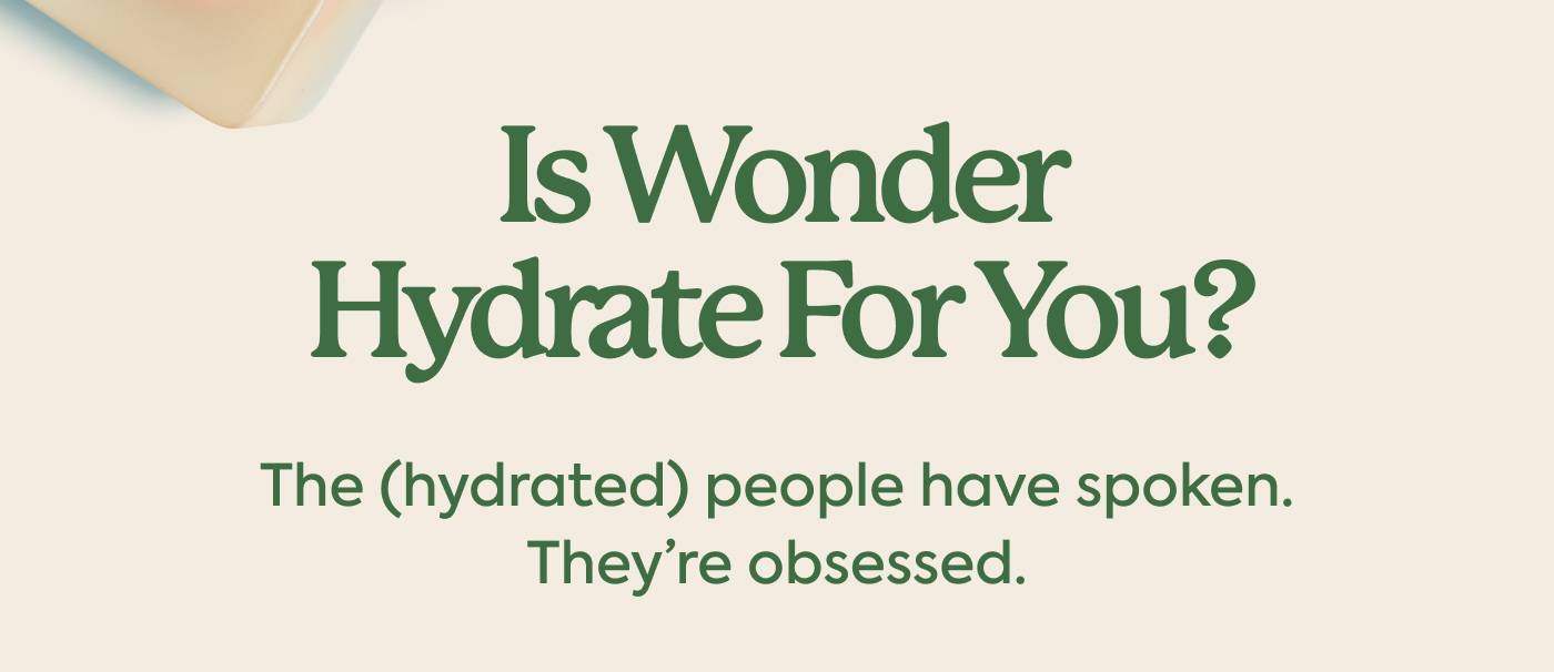 Is Wonder Hydrate for you? The (hydrated) people have spoken. They’re obsessed.