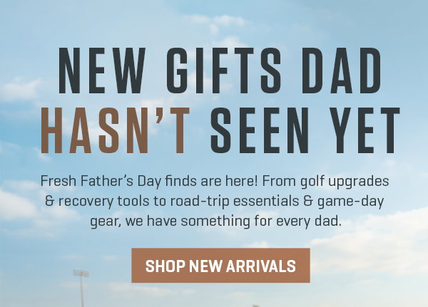 20% off our New Gifts Dad HASN'T Seen Yet!