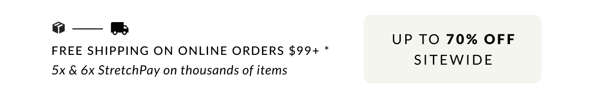 Free Shipping on Online Orders $99 or more.* Sitewide savings up to 70%.  5x & 6x Stretchpay on thousands of styles