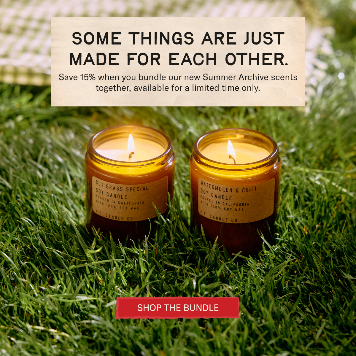 Some things are just made for each other. Save 15% when you bundle our new Summer Archive scents together, available for a limited time only.  [SHOP THE BUNDLE]