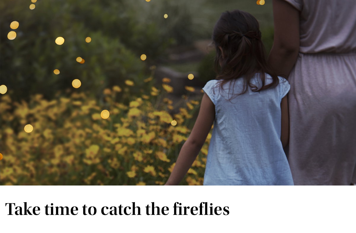 Take time to catch the fireflies