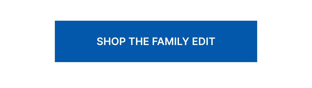 SHOP THE FAMILY EDIT