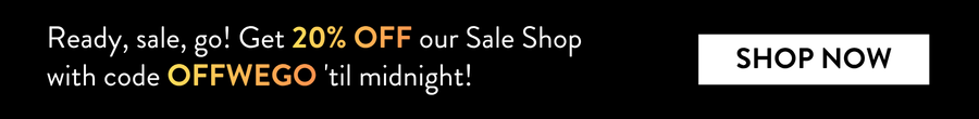 Ready, sale, go! Get 20% OFF our Sale Shop with code OFFWEGO 'til midnight