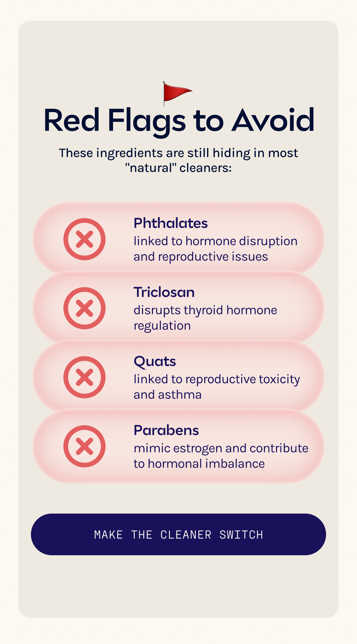 Red flags to avoid: Phthalates, triclosan, quads, and parabens. Make the cleaner switch. 