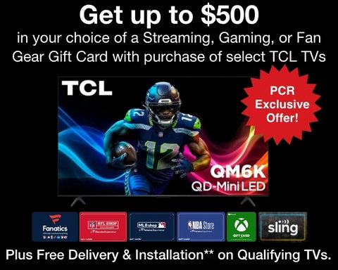 et up to $500 in your choice of Streaming, Gaming or Fan Gear Gift Card with purchase of select TCL TVs
