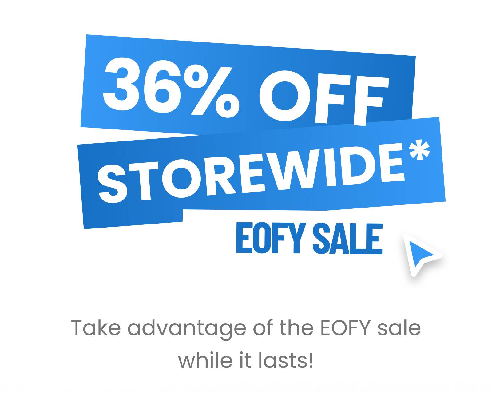 A graphic displays '36% OFF STOREWIDE* EOFY SALE' in white text on blue banners, with a blue cursor pointing to the right, and below it reads 'Take ad...