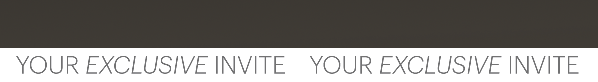 Your EXCLUSIVE invite