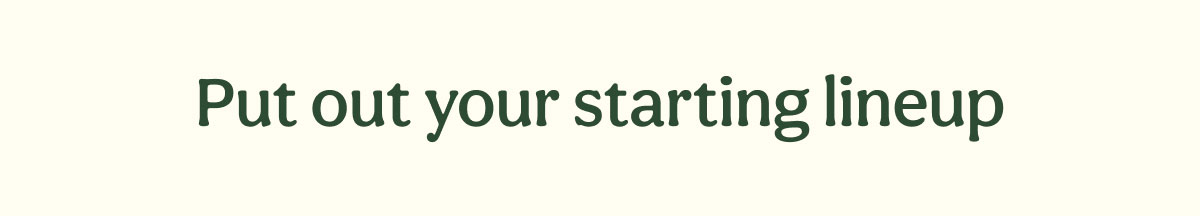 Put out your starting lineup