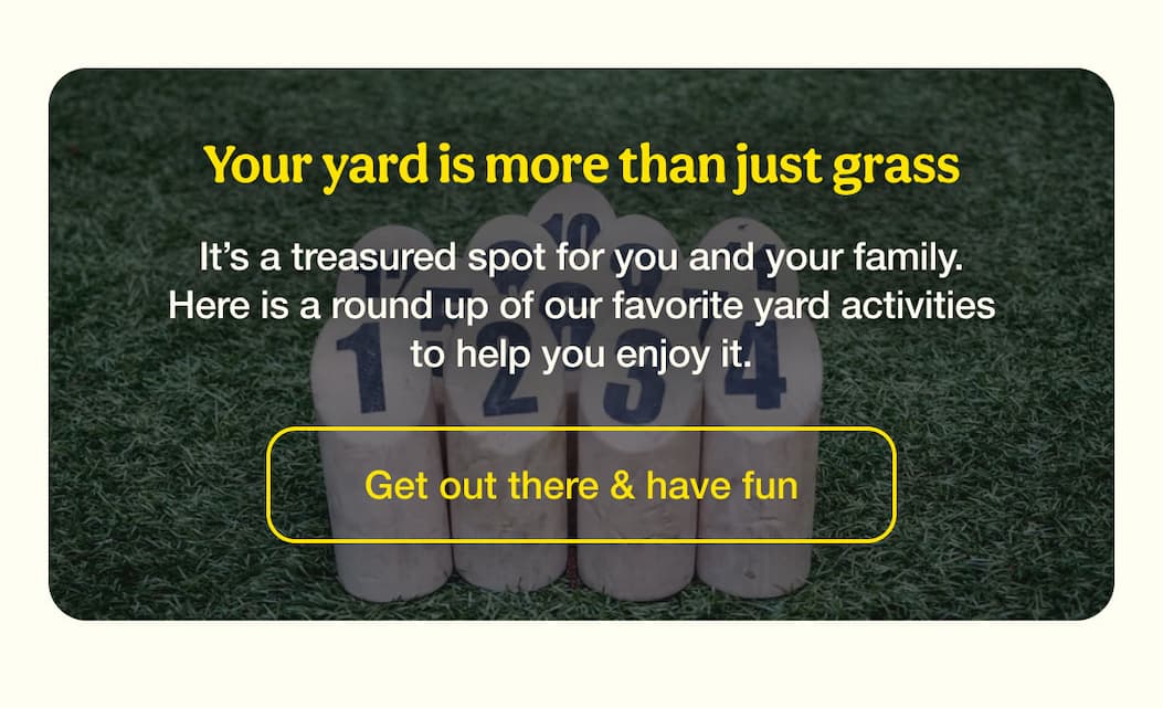 Your yard is more than just grass | Get out there & have fun