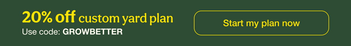 20% Off custom yard plan | Use code: GROWBETTER | Start my plan now