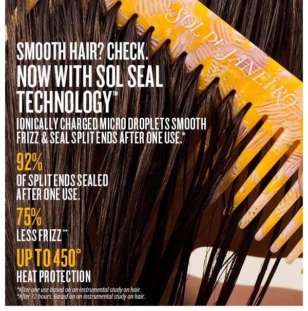 Smooth Hair? Check. Now With Sol Seal Technology™
