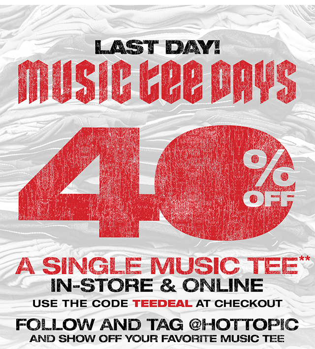 Last Day! Music Tee Days. June 9th - 10th. 40 Percent Off A Single Music Tee In-Store and Online. Use the Code TEEDEAL at Checkout. Follow and Tag hottopic and Show Off Your Favorite Music Tee. Shop Now