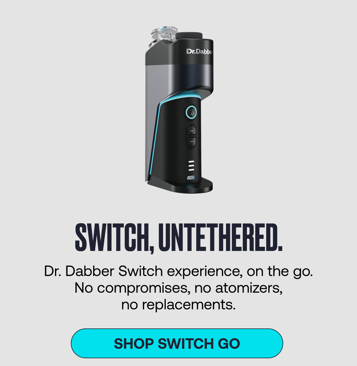 Switch, untethered.