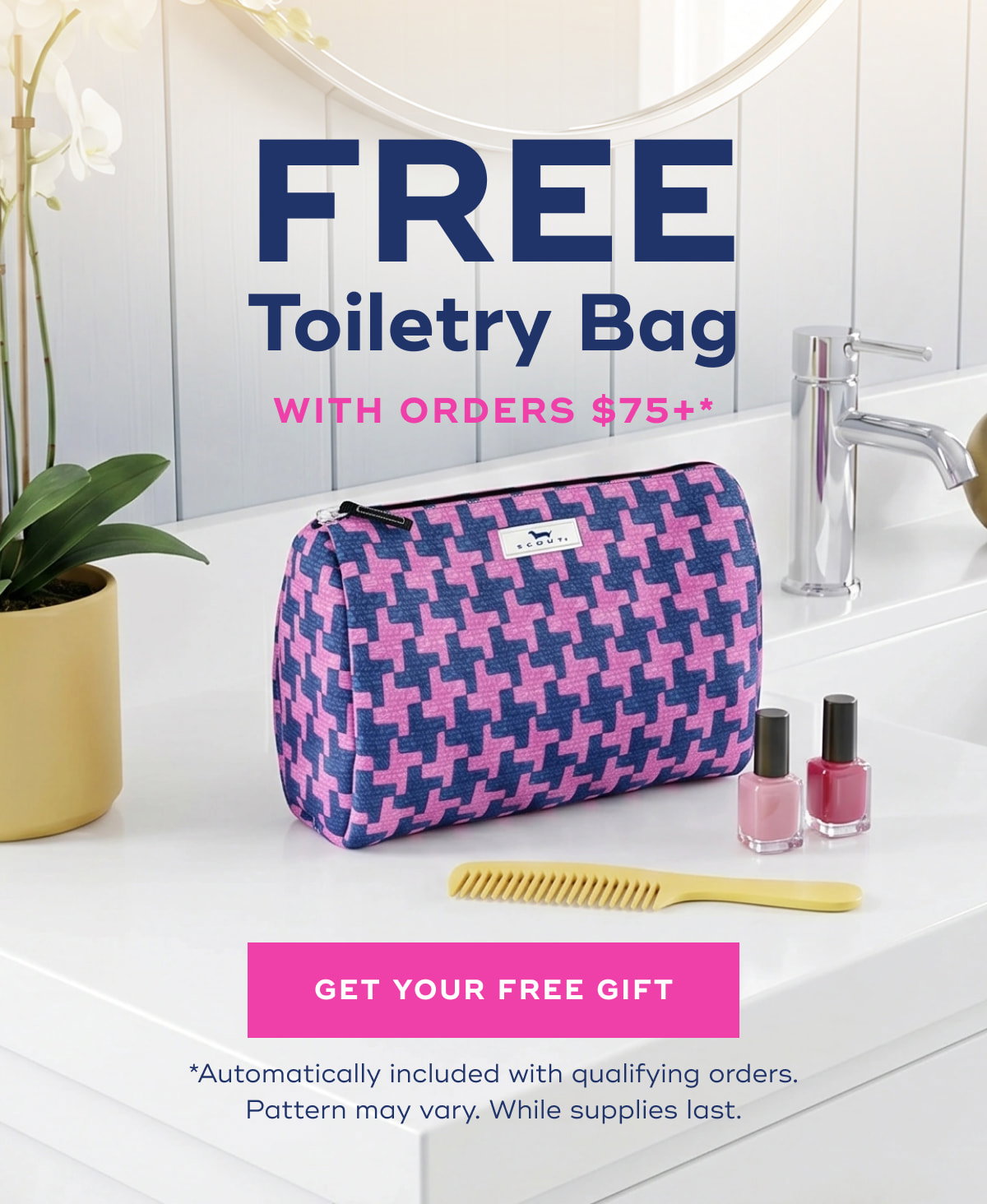 FREE Toiletry Bag With Orders $75+* GET YOUR FREE GIFT *Automatically included with qualifying orders. Pattern may vary. While supplies last.