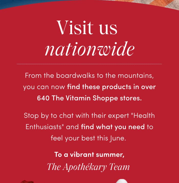 From the boardwalks to the mountains, you can now find these products in over 640 The Vitamin Shoppe stores.